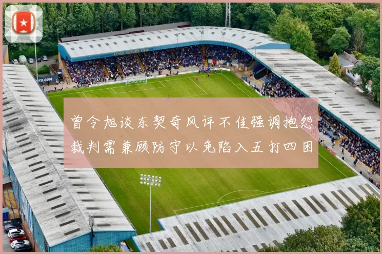 曾令旭谈东契奇风评不佳强调抱怨裁判需兼顾防守以免陷入五打四困境